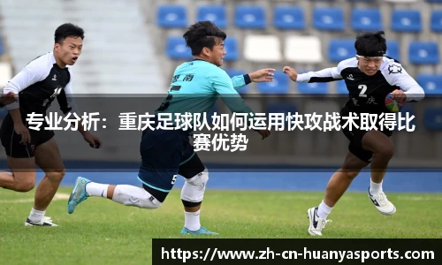 专业分析：重庆足球队如何运用快攻战术取得比赛优势